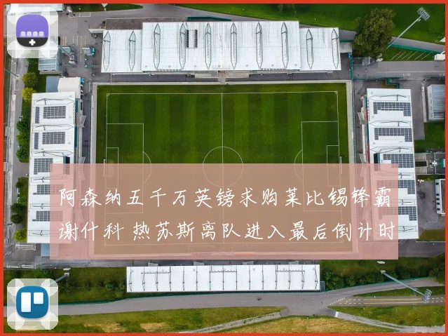 阿森纳五千万英镑求购莱比锡锋霸谢什科 热苏斯离队进入最后倒计时