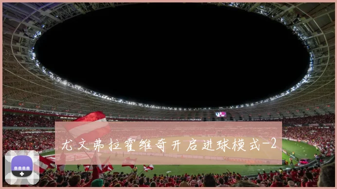尤文弗拉霍维奇开启进球模式